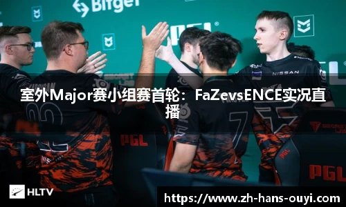 室外Major赛小组赛首轮：FaZevsENCE实况直播